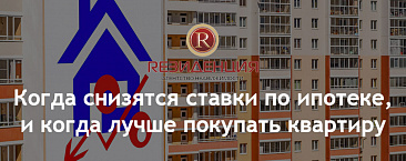 Когда снизятся ставки по ипотеке и когда лучше покупать квартиру