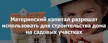 Маткапитал разрешат направлять на строительство дома на садовых участках